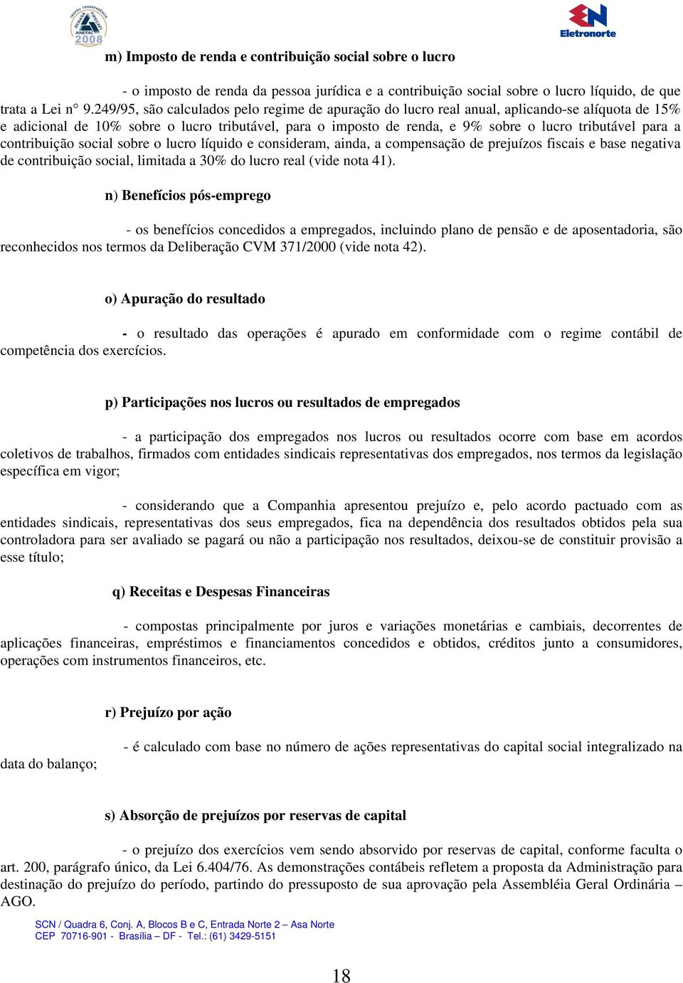 para a contribuição social sobre o lucro líquido e consideram, ainda, a compensação de prejuízos fiscais e base negativa de contribuição social, limitada a 30% do lucro real (vide nota 41).