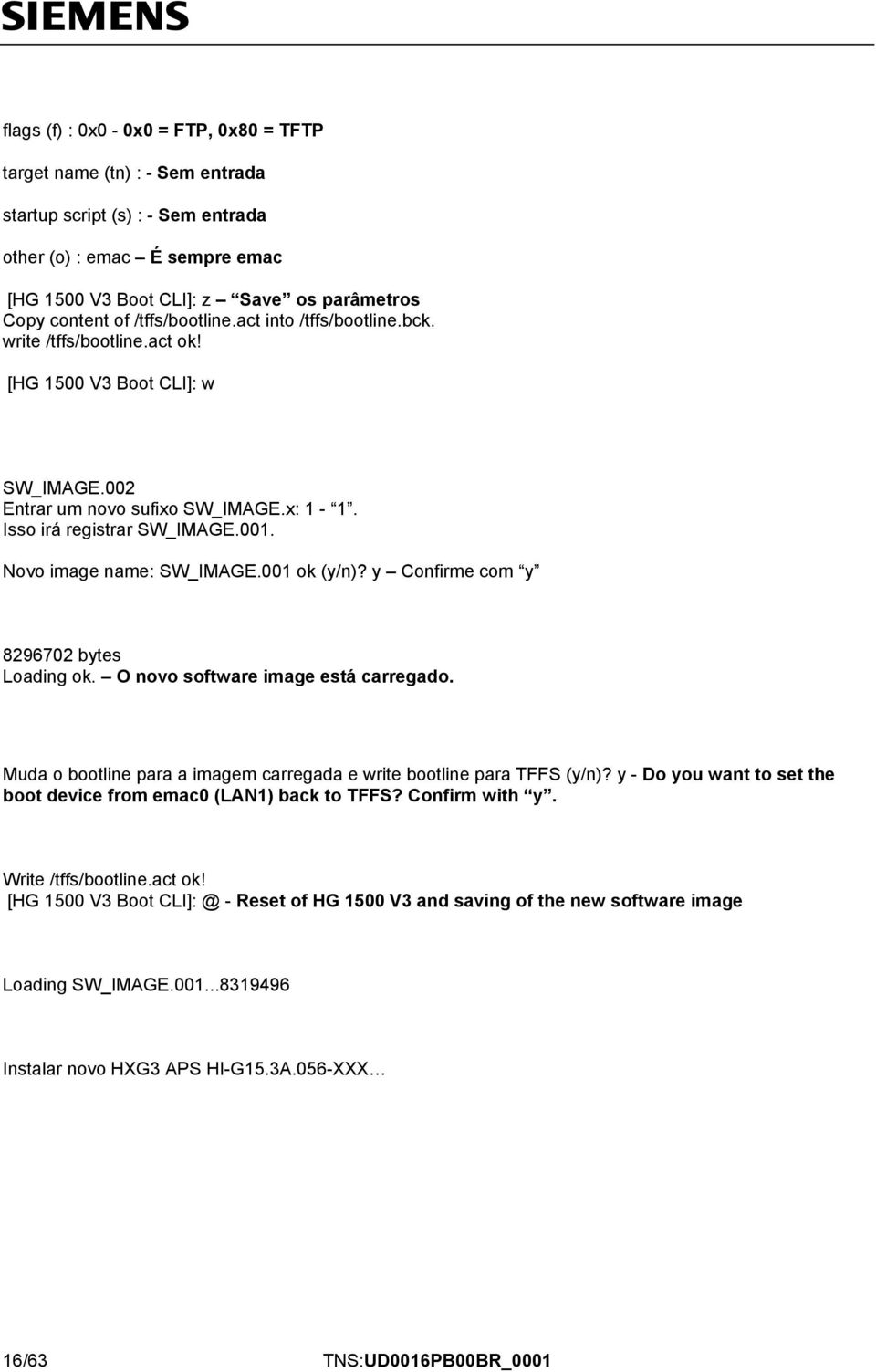 Novo image name: SW_IMAGE.001 ok (y/n)? y Confirme com y 8296702 bytes Loading ok. O novo software image está carregado. Muda o bootline para a imagem carregada e write bootline para TFFS (y/n)?