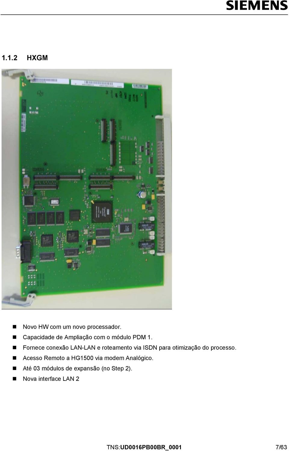 Fornece conexão LAN-LAN e roteamento via ISDN para otimização do processo.