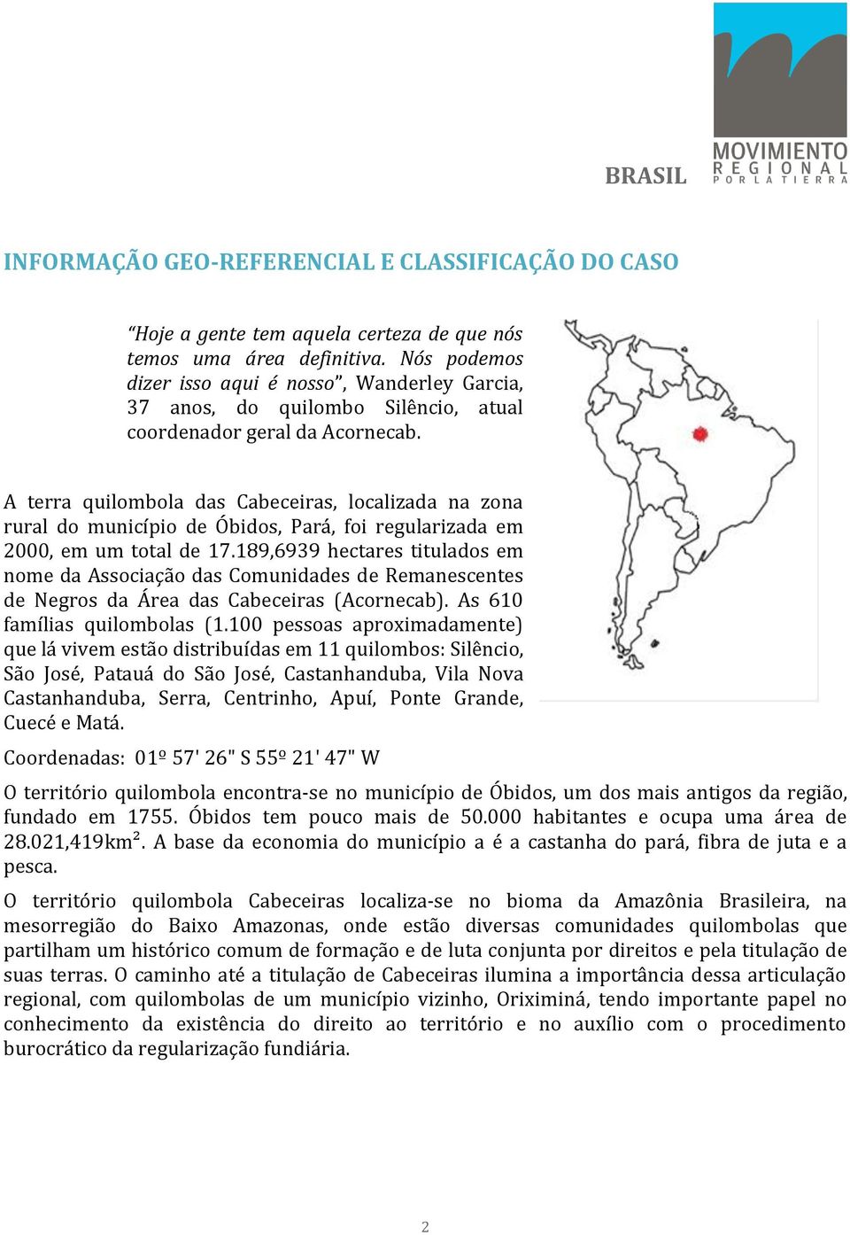 A terra quilombola das Cabeceiras, localizada na zona rural do município de Óbidos, Pará, foi regularizada em 2000, em um total de 17.