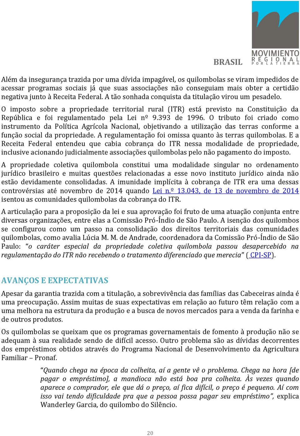 O imposto sobre a propriedade territorial rural (ITR) está previsto na Constituição da República e foi regulamentado pela Lei nº 9.393 de 1996.