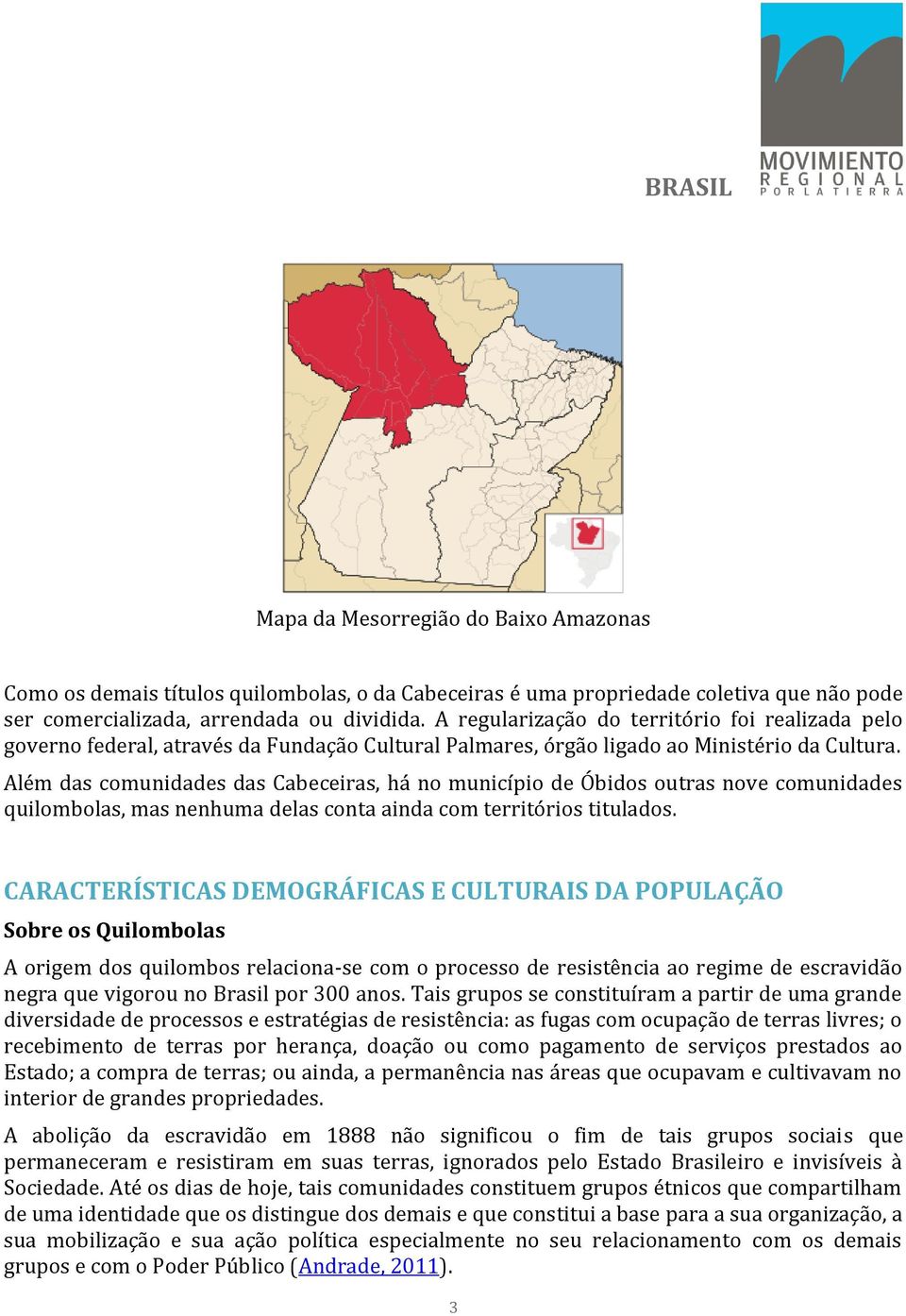 Além das comunidades das Cabeceiras, há no município de Óbidos outras nove comunidades quilombolas, mas nenhuma delas conta ainda com territórios titulados.