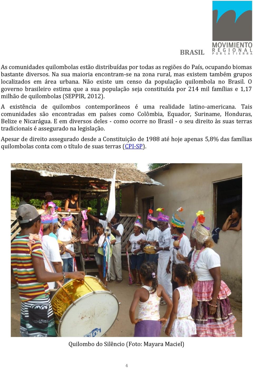 O governo brasileiro estima que a sua população seja constituída por 214 mil famílias e 1,17 milhão de quilombolas (SEPPIR, 2012).