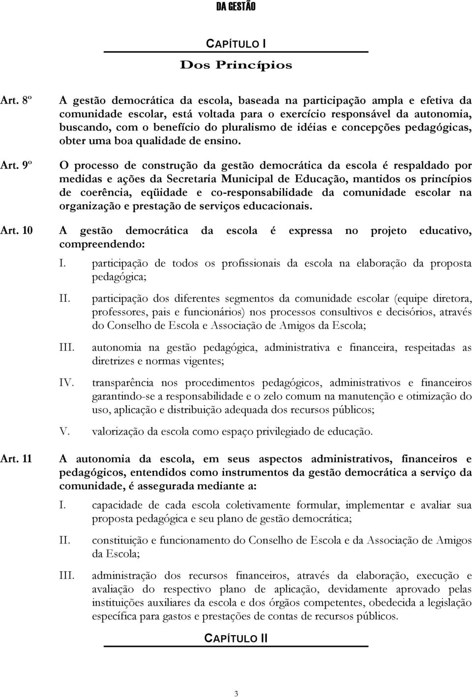 idéias e concepções pedagógicas, obter uma boa qualidade de ensino.