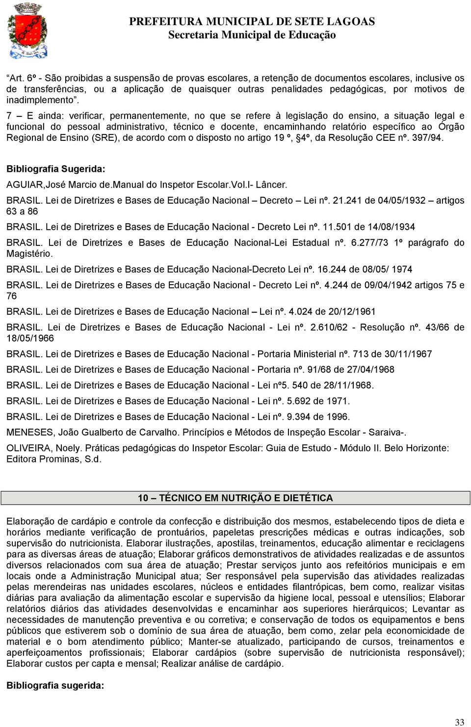 7 E ainda: verificar, permanentemente, no que se refere à legislação do ensino, a situação legal e funcional do pessoal administrativo, técnico e docente, encaminhando relatório específico ao Órgão