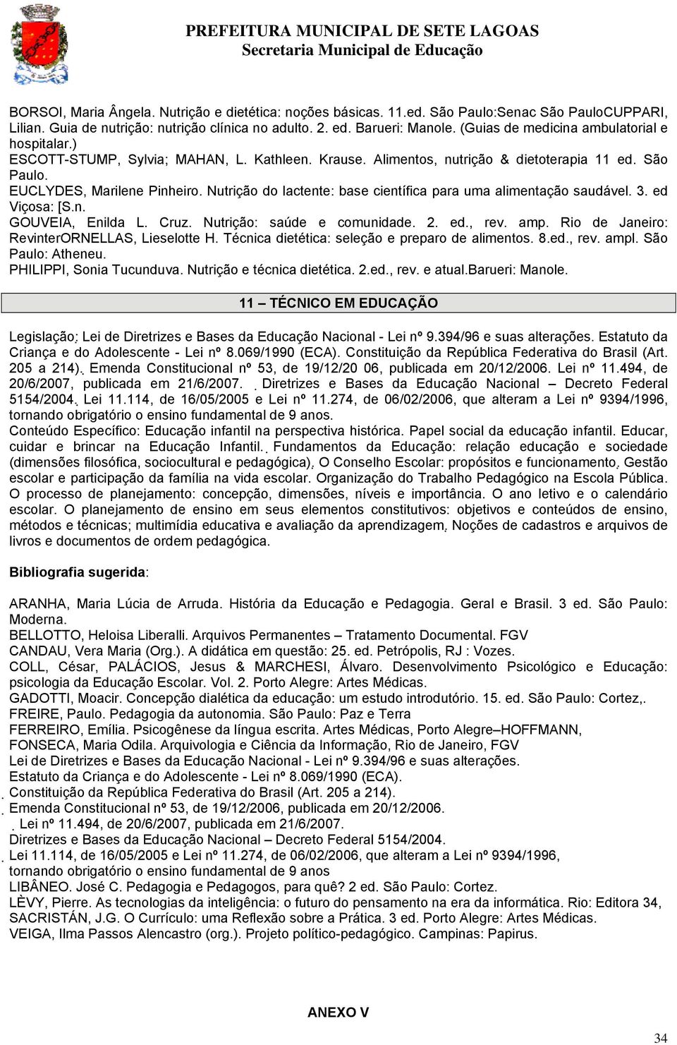 Nutrição do lactente: base científica para uma alimentação saudável. 3. ed Viçosa: [S.n. GOUVEIA, Enilda L. Cruz. Nutrição: saúde e comunidade. 2. ed., rev. amp.