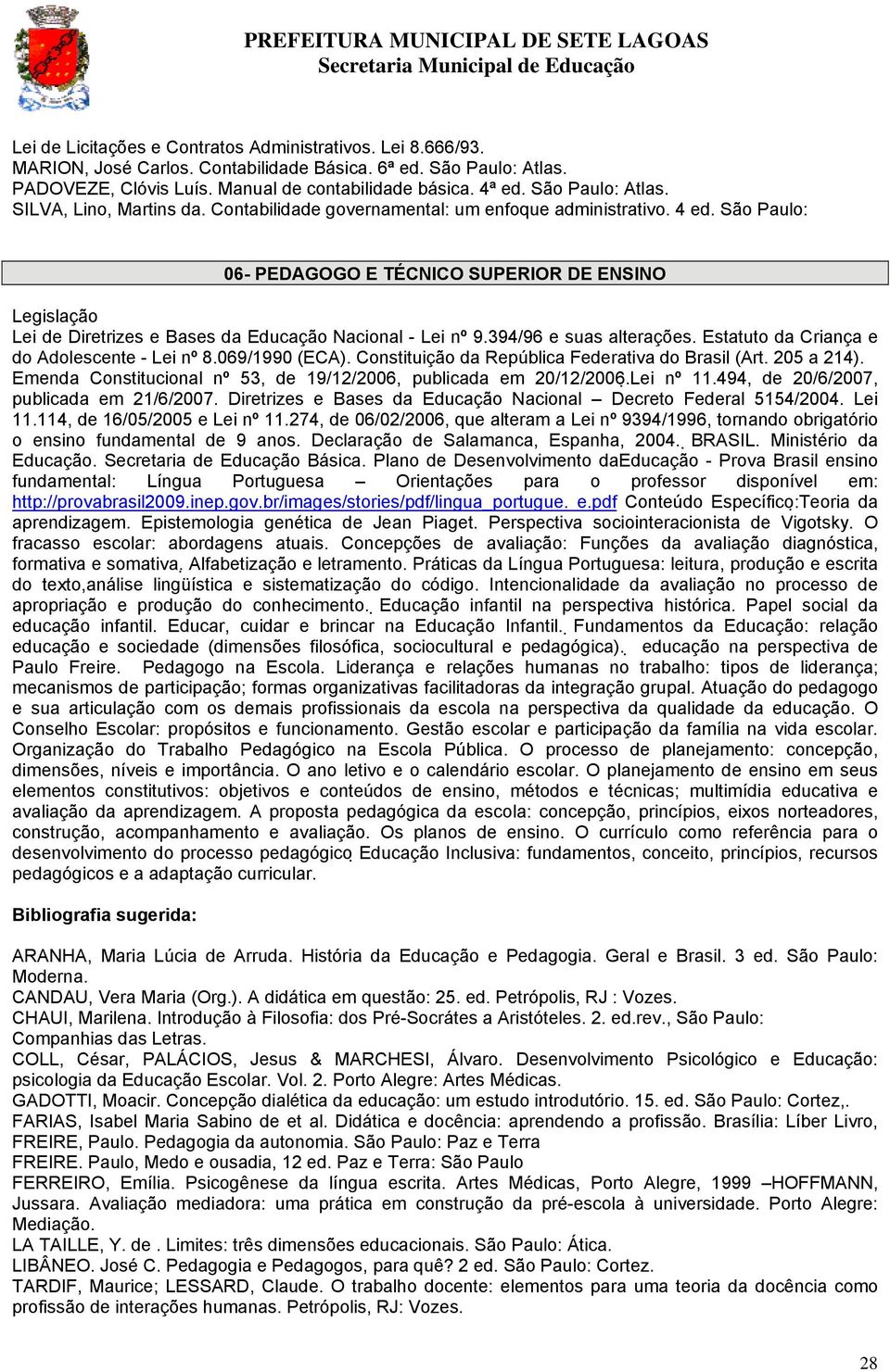 São Paulo: 06- PEDAGOGO E TÉCNICO SUPERIOR DE ENSINO Legislação Lei de Diretrizes e Bases da Educação Nacional - Lei nº 9.394/96 e suas alterações. Estatuto da Criança e do Adolescente - Lei nº 8.