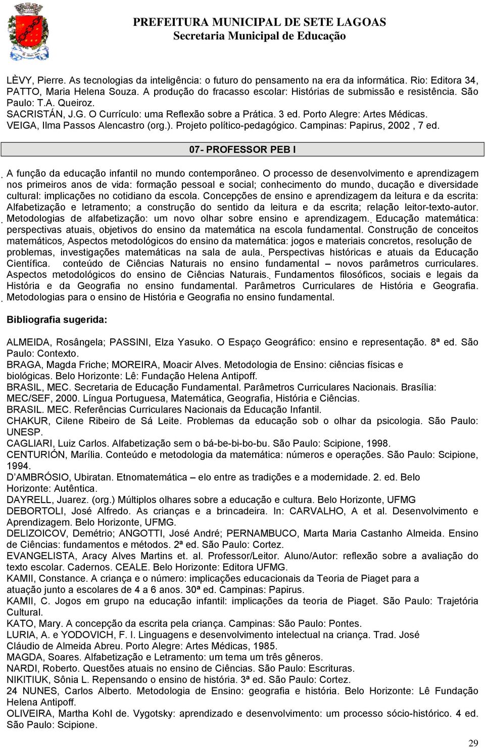 VEIGA, Ilma Passos Alencastro (org.). Projeto político-pedagógico. Campinas: Papirus, 2002, 7 ed. 07- PROFESSOR PEB I A função da educação infantil no mundo contemporâneo.