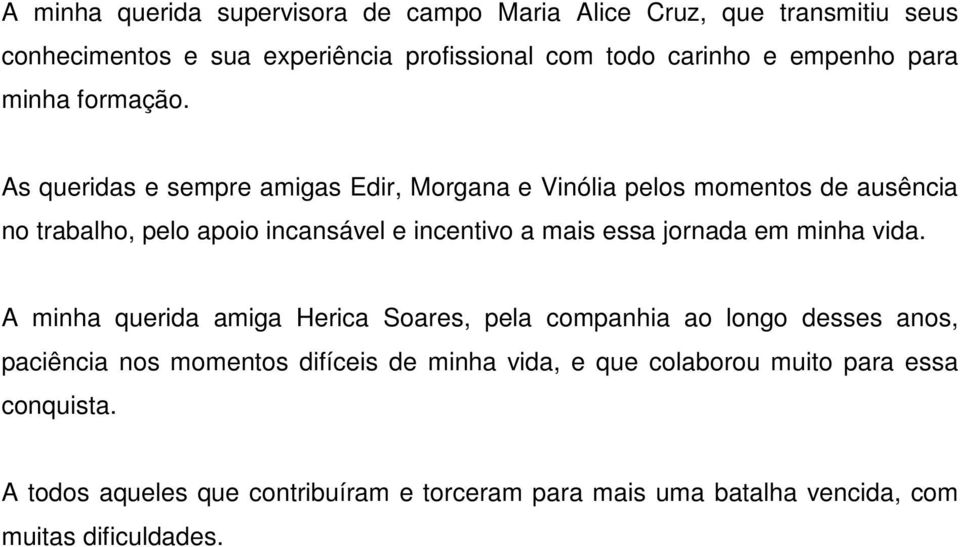 As queridas e sempre amigas Edir, Morgana e Vinólia pelos momentos de ausência no trabalho, pelo apoio incansável e incentivo a mais essa jornada