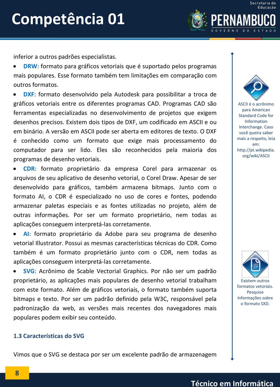 Programas CAD são ferramentas especializadas no desenvolvimento de projetos que exigem desenhos precisos. Existem dois tipos de DXF, um codificado em ASCII e ou em binário.