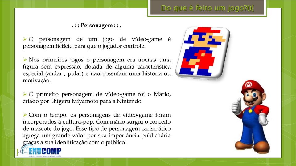 motivação. O primeiro personagem de vídeo-game foi o Mario, criado por Shigeru Miyamoto para a Nintendo.