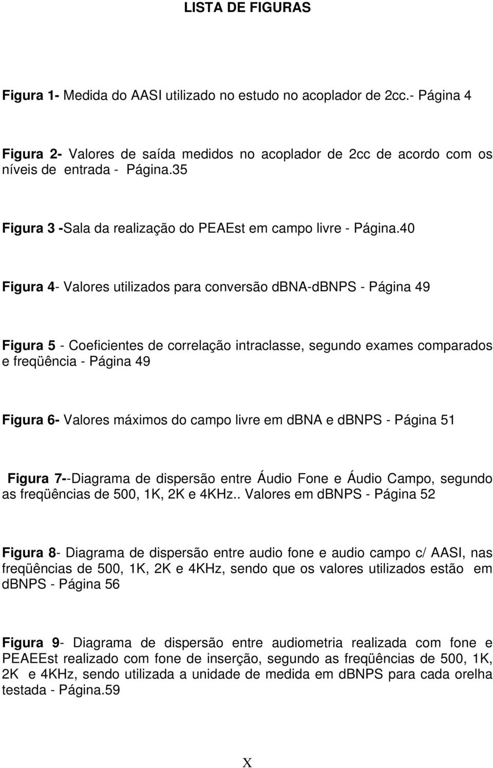 40 Figura 4- Valores utilizados para conversão dbna-dbnps - Página 49 Figura 5 - Coeficientes de correlação intraclasse, segundo exames comparados e freqüência - Página 49 Figura 6- Valores máximos