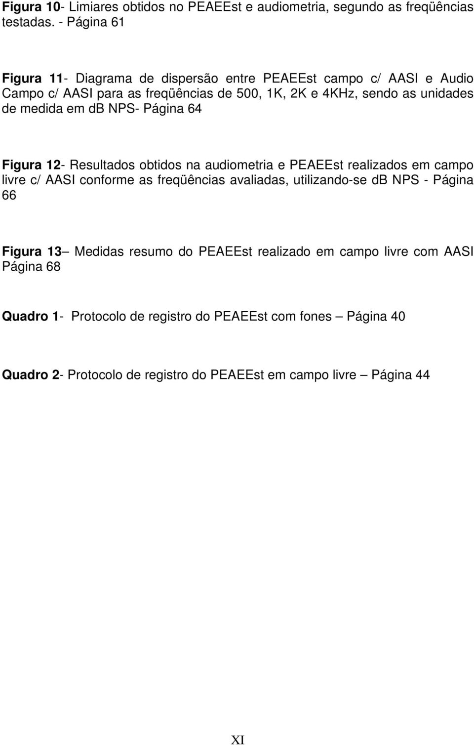 medida em db NPS- Página 64 Figura 12- Resultados obtidos na audiometria e PEAEEst realizados em campo livre c/ AASI conforme as freqüências avaliadas,