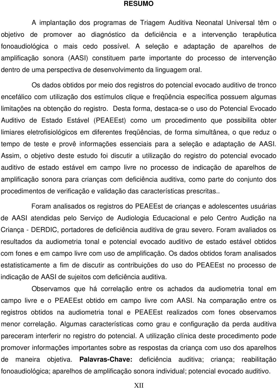 Os dados obtidos por meio dos registros do potencial evocado auditivo de tronco encefálico com utilização dos estímulos clique e freqüência específica possuem algumas limitações na obtenção do