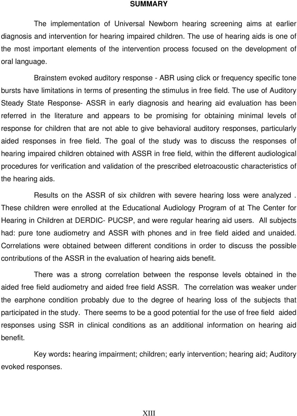 Brainstem evoked auditory response - ABR using click or frequency specific tone bursts have limitations in terms of presenting the stimulus in free field.