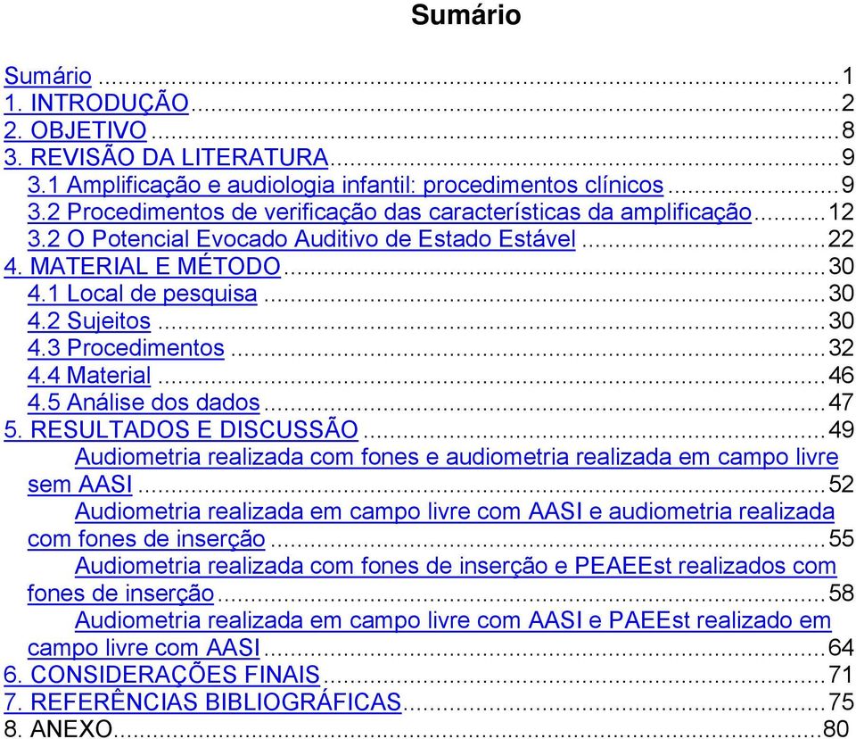 RESULTADOS E DISCUSSÃO...49 Audiometria realizada com fones e audiometria realizada em campo livre sem AASI.