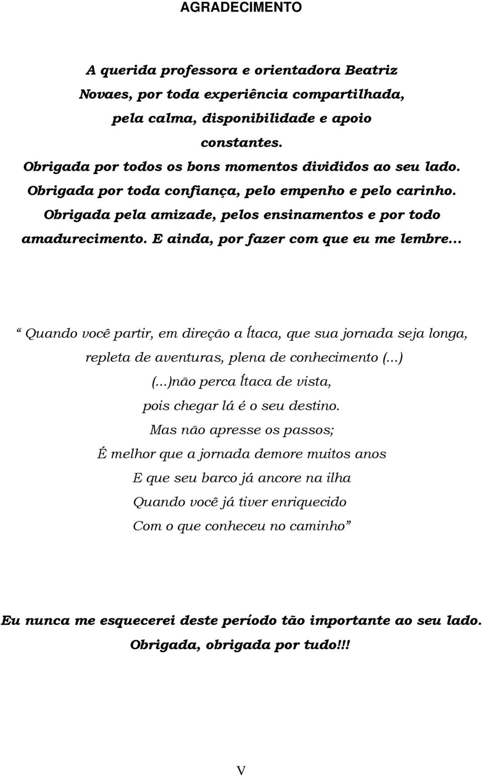 E ainda, por fazer com que eu me lembre... Quando você partir, em direção a ĺtaca, que sua jornada seja longa, repleta de aventuras, plena de conhecimento (...) (.