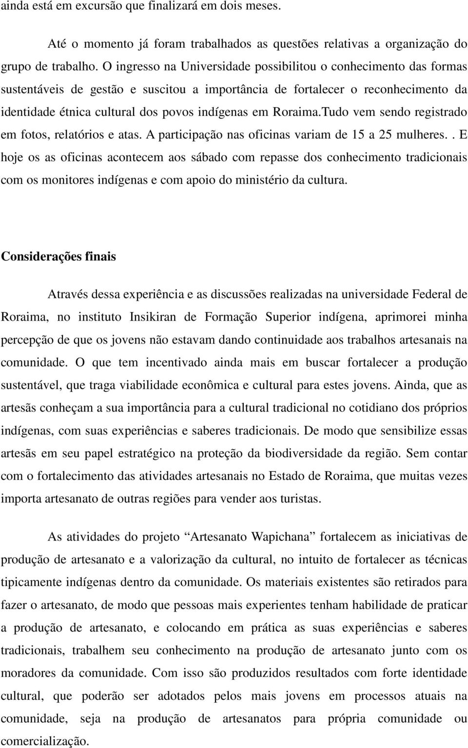 Roraima.Tudo vem sendo registrado em fotos, relatórios e atas. A participação nas oficinas variam de 15 a 25 mulheres.