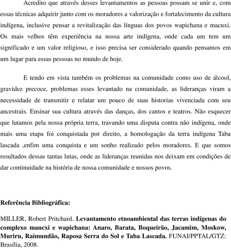 Os mais velhos têm experiência na nossa arte indígena, onde cada um tem um significado e um valor religioso, e isso precisa ser considerado quando pensamos em um lugar para essas pessoas no mundo de