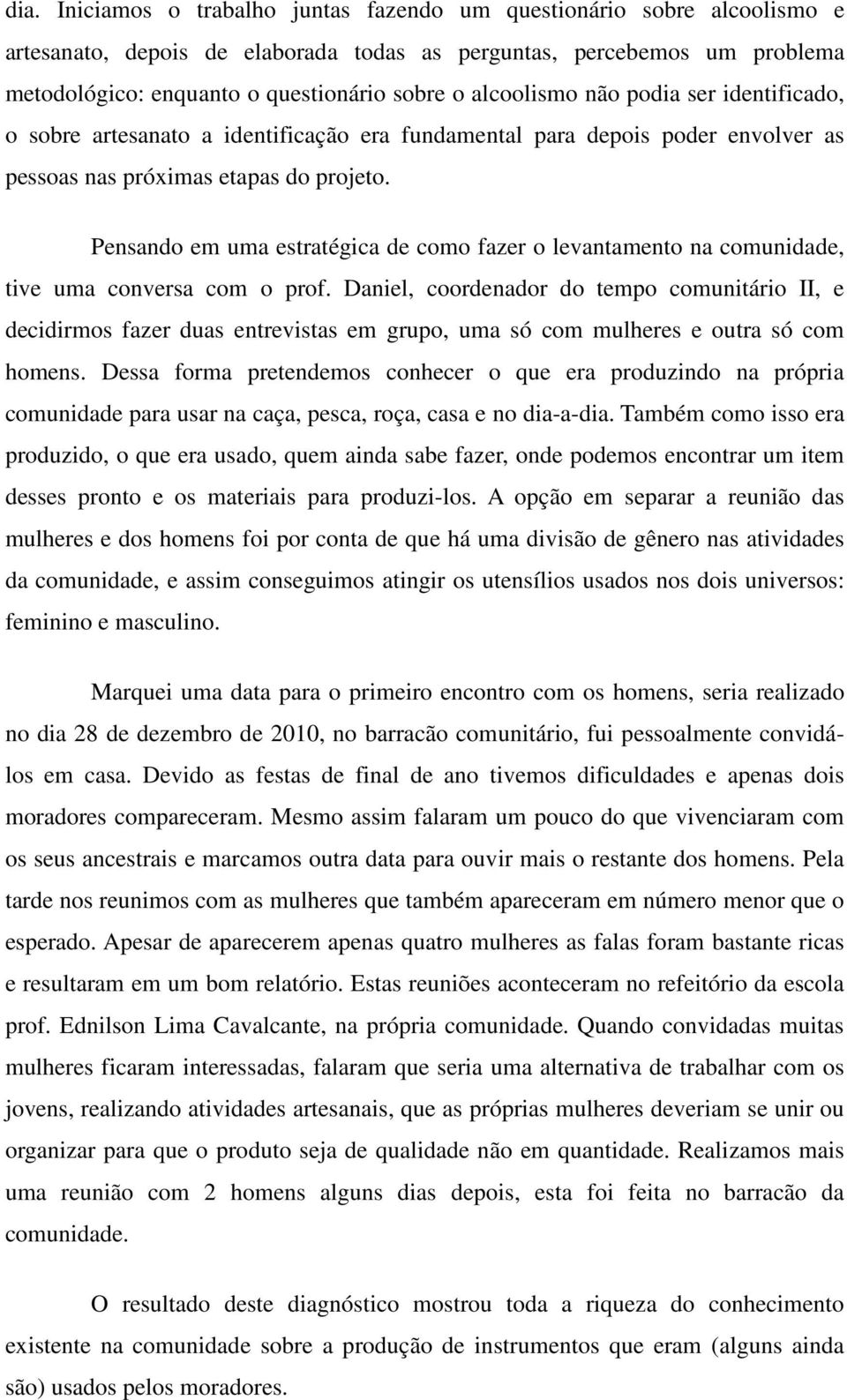 Pensando em uma estratégica de como fazer o levantamento na comunidade, tive uma conversa com o prof.