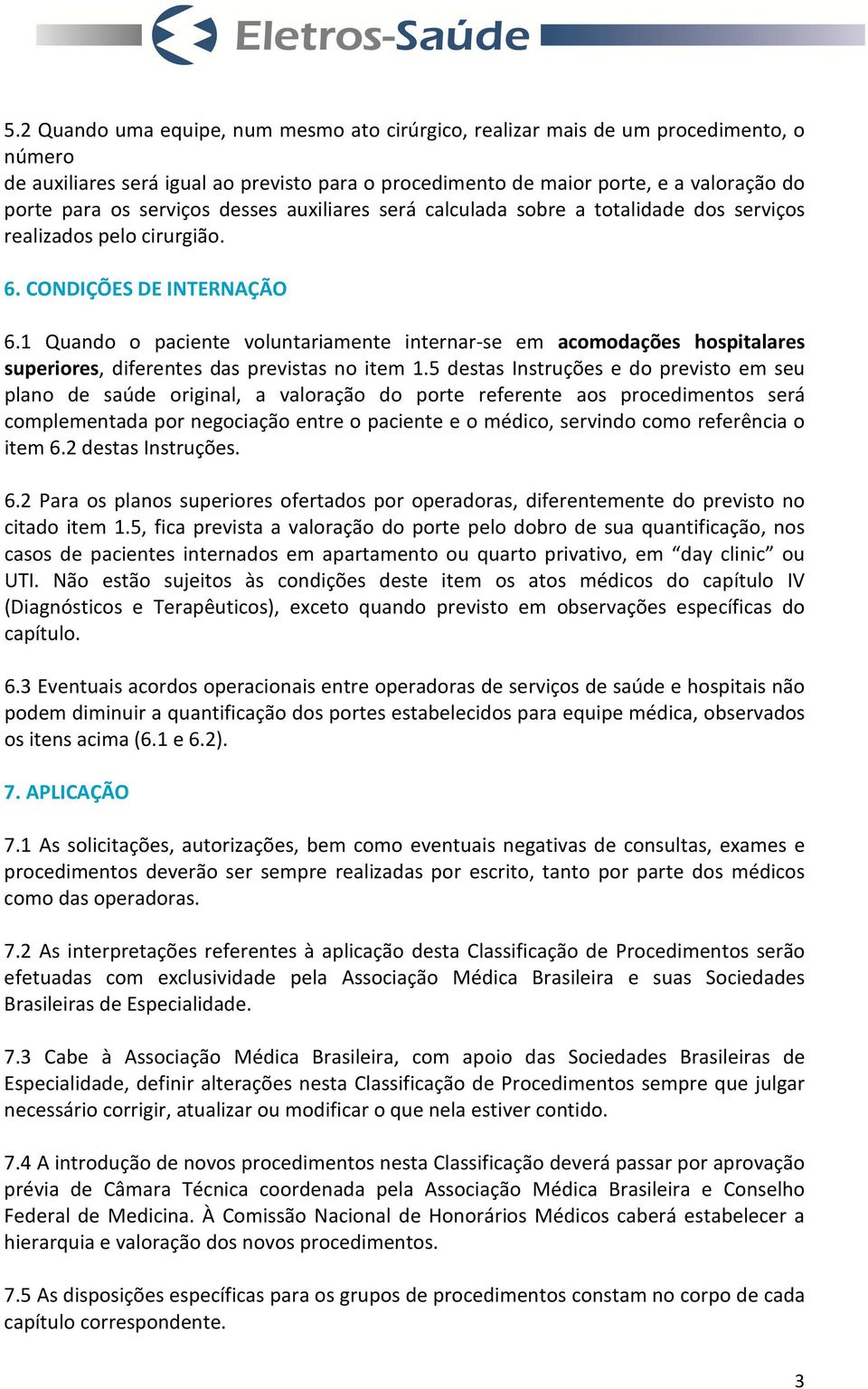 1 Quando o paciente voluntariamente internar-se em acomodações hospitalares superiores, diferentes das previstas no item 1.