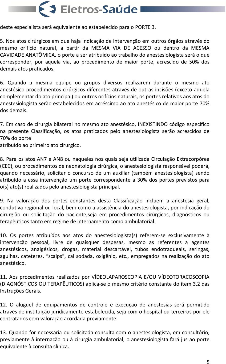 atribuído ao trabalho do anestesiologista será o que corresponder, por aquela via, ao procedimento de maior porte, acrescido de 50% dos demais atos praticados. 6.