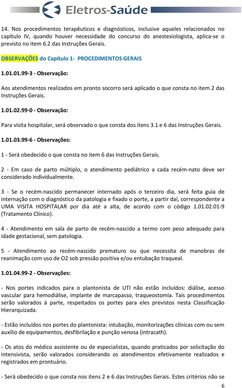 01.99-3 - Observação: Aos atendimentos realizados em pronto socorro será aplicado o que consta no item 2 das Instruções Gerais. 1.01.02.