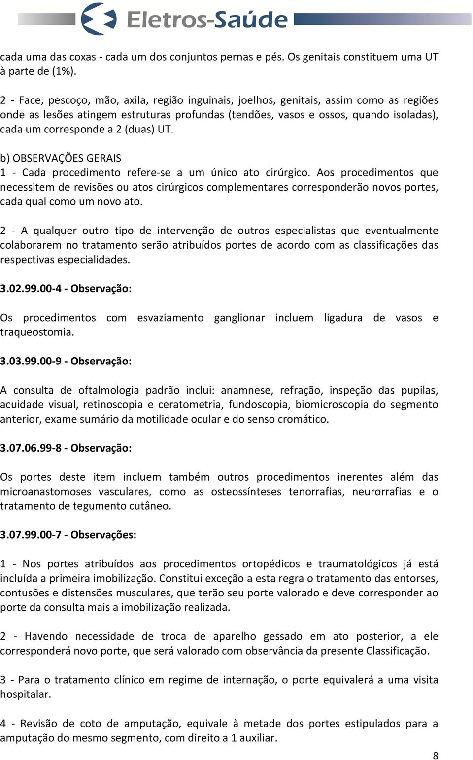 2 (duas) UT. b) OBSERVAÇÕES GERAIS 1 - Cada procedimento refere-se a um único ato cirúrgico.