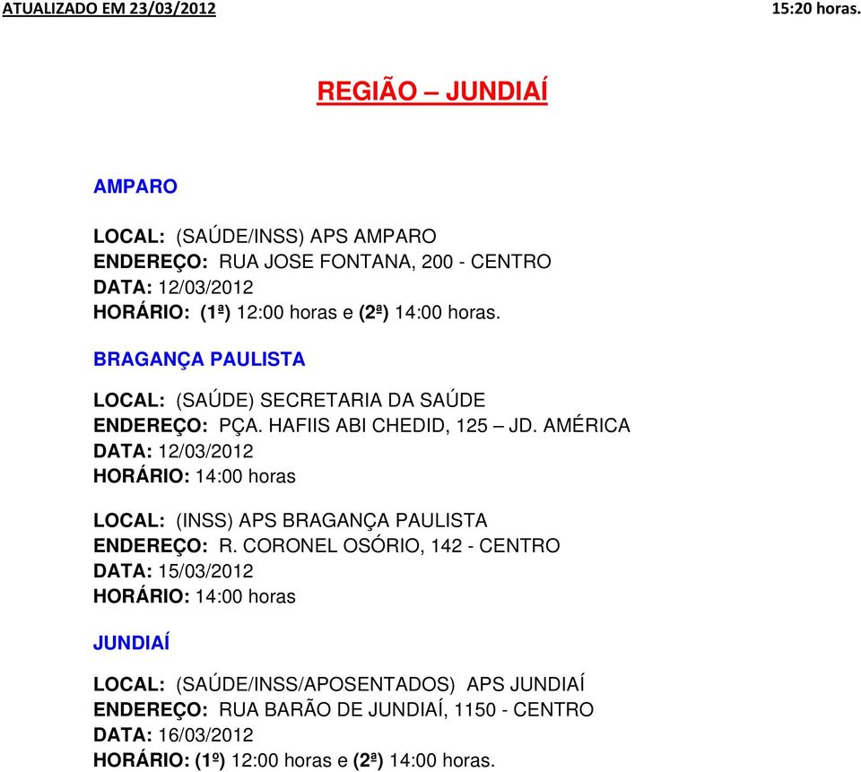 AMÉRICA DATA: 12/03/2012 HORÁRIO: 14:00 horas LOCAL: (INSS) APS BRAGANÇA PAULISTA ENDEREÇO: R.