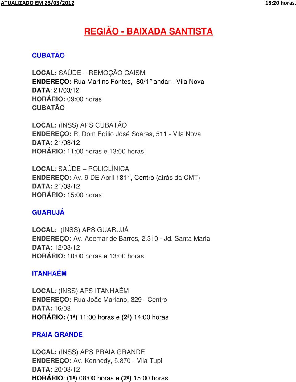 9 DE Abril 1811, Centro (atrás da CMT) DATA: 21/03/12 HORÁRIO: 15:00 horas GUARUJÁ LOCAL: (INSS) APS GUARUJÁ ENDEREÇO: Av. Ademar de Barros, 2.310 - Jd.