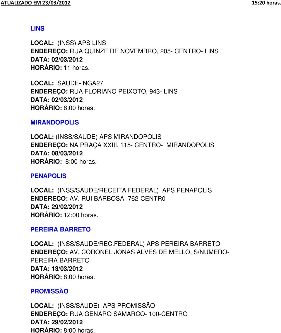 MIRANDOPOLIS LOCAL: (INSS/SAUDE) APS MIRANDOPOLIS ENDEREÇO: NA PRAÇA XXIII, 115- CENTRO- MIRANDOPOLIS DATA: 08/03/2012 HORÁRIO: 8:00 horas.
