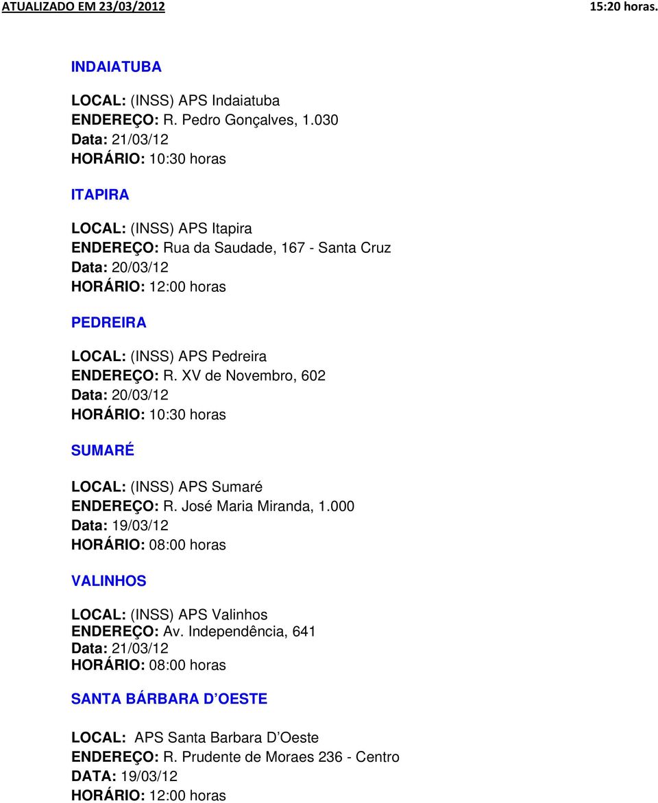 (INSS) APS Pedreira ENDEREÇO: R. XV de Novembro, 602 Data: 20/03/12 HORÁRIO: 10:30 horas SUMARÉ LOCAL: (INSS) APS Sumaré ENDEREÇO: R. José Maria Miranda, 1.