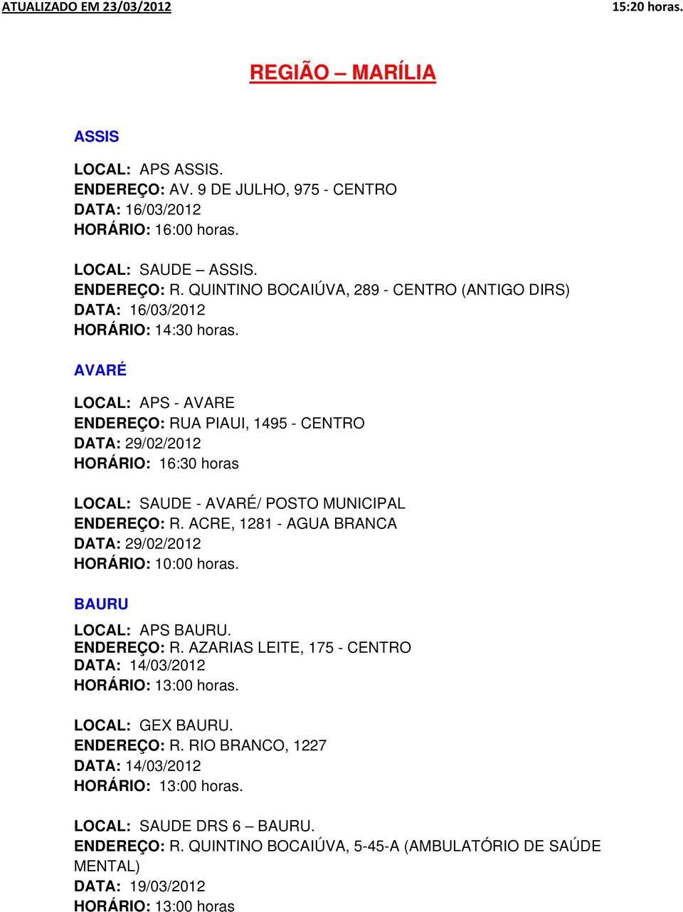 AVARÉ LOCAL: APS - AVARE ENDEREÇO: RUA PIAUI, 1495 - CENTRO DATA: 29/02/2012 HORÁRIO: 16:30 horas LOCAL: SAUDE - AVARÉ/ POSTO MUNICIPAL ENDEREÇO: R.