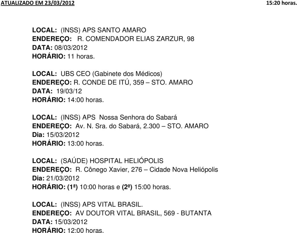 LOCAL: (INSS) APS Nossa Senhora do Sabará ENDEREÇO: Av. N. Sra. do Sabará, 2.300 STO. AMARO Dia: 15/03/2012 HORÁRIO: 13:00 horas.