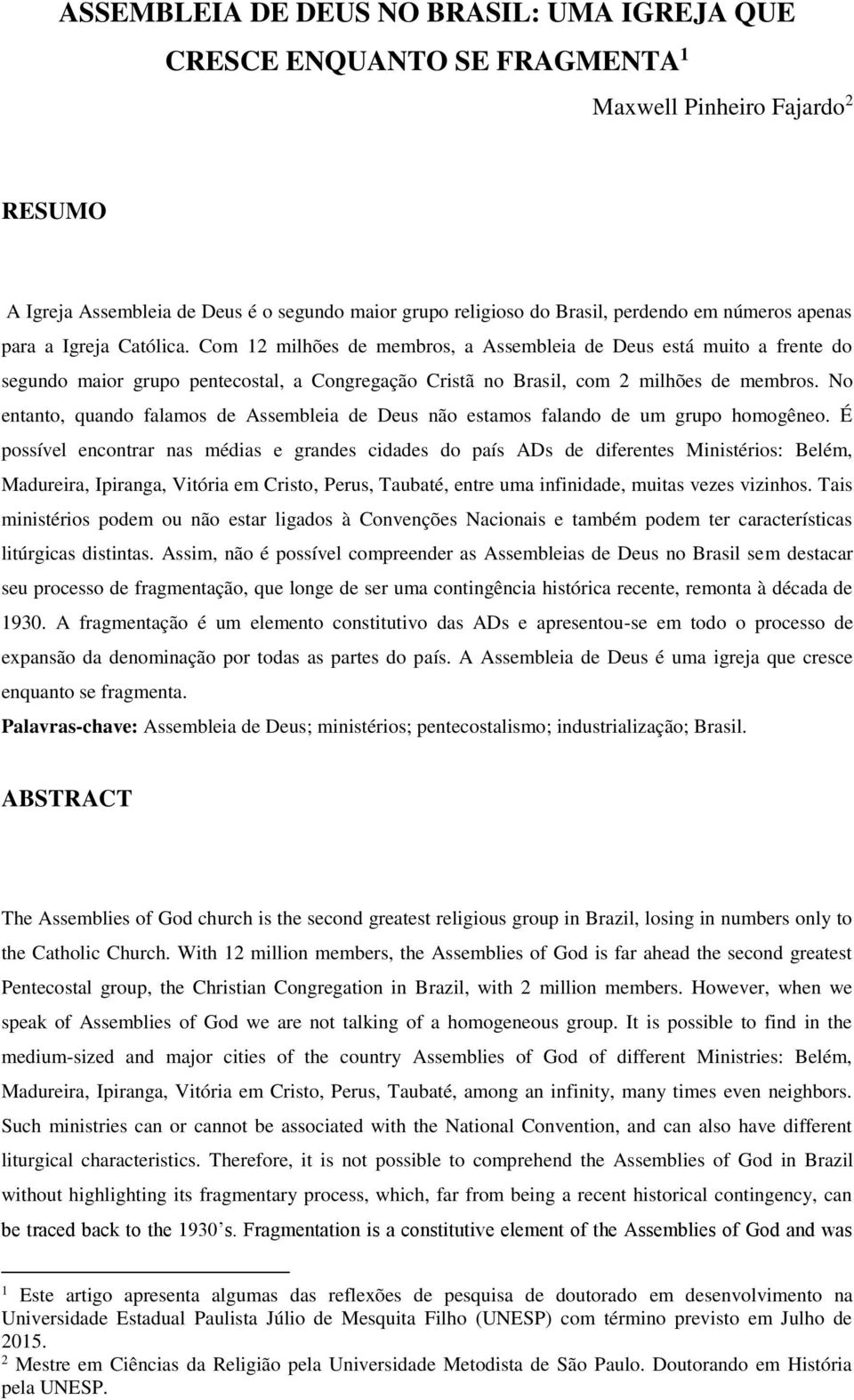 No entanto, quando falamos de Assembleia de Deus não estamos falando de um grupo homogêneo.