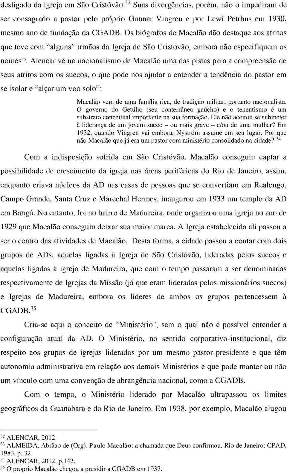 Alencar vê no nacionalismo de Macalão uma das pistas para a compreensão de seus atritos com os suecos, o que pode nos ajudar a entender a tendência do pastor em se isolar e alçar um voo solo :