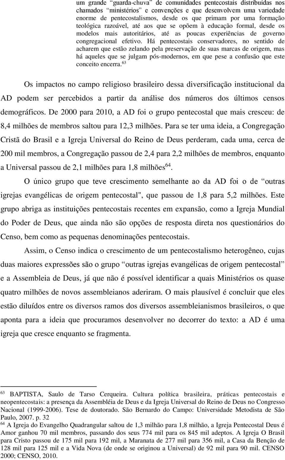 Há pentecostais conservadores, no sentido de acharem que estão zelando pela preservação de suas marcas de origem, mas há aqueles que se julgam pós-modernos, em que pese a confusão que este conceito