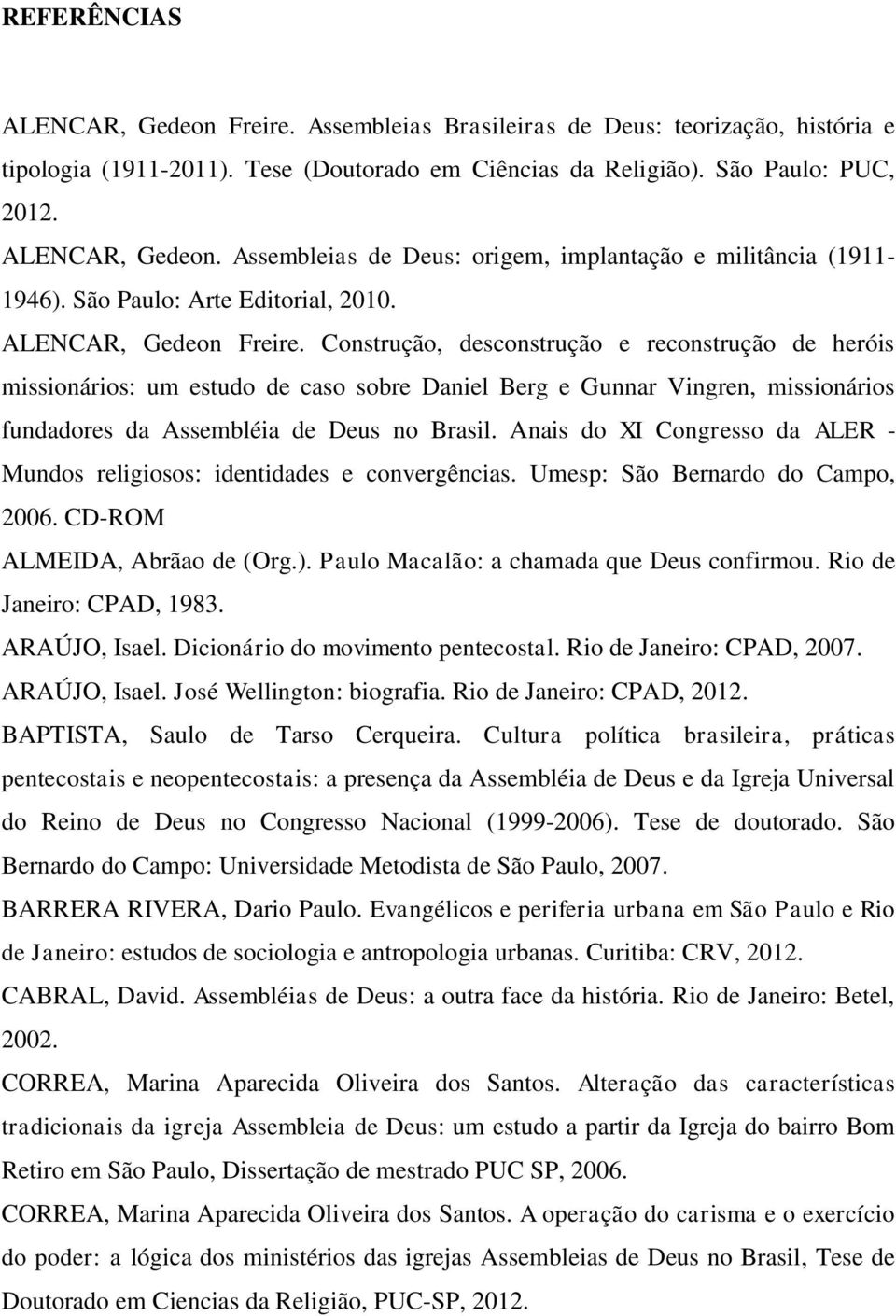 Construção, desconstrução e reconstrução de heróis missionários: um estudo de caso sobre Daniel Berg e Gunnar Vingren, missionários fundadores da Assembléia de Deus no Brasil.