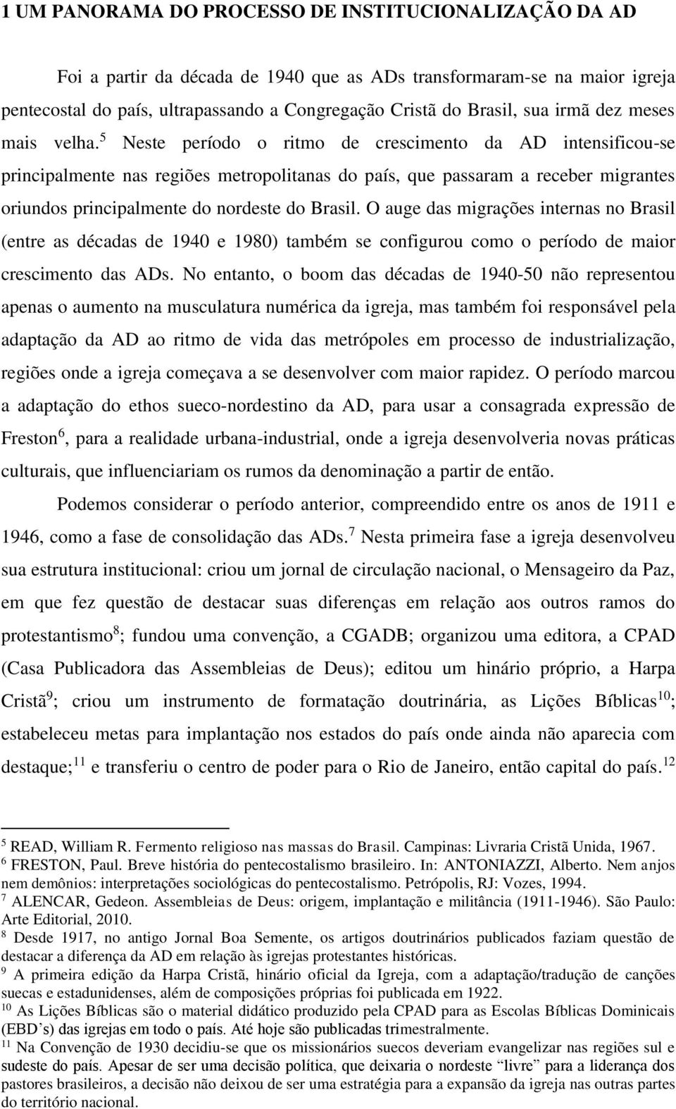 5 Neste período o ritmo de crescimento da AD intensificou-se principalmente nas regiões metropolitanas do país, que passaram a receber migrantes oriundos principalmente do nordeste do Brasil.