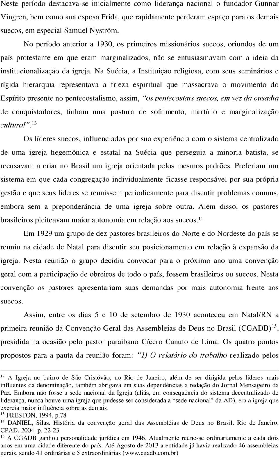 Na Suécia, a Instituição religiosa, com seus seminários e rígida hierarquia representava a frieza espiritual que massacrava o movimento do Espírito presente no pentecostalismo, assim, os pentecostais