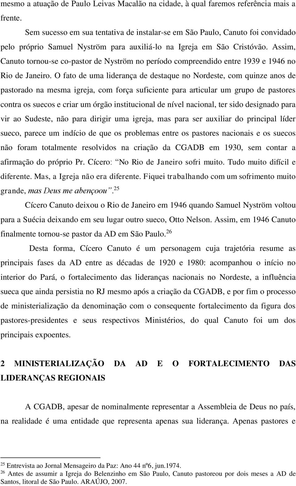 Assim, Canuto tornou-se co-pastor de Nyström no período compreendido entre 1939 e 1946 no Rio de Janeiro.