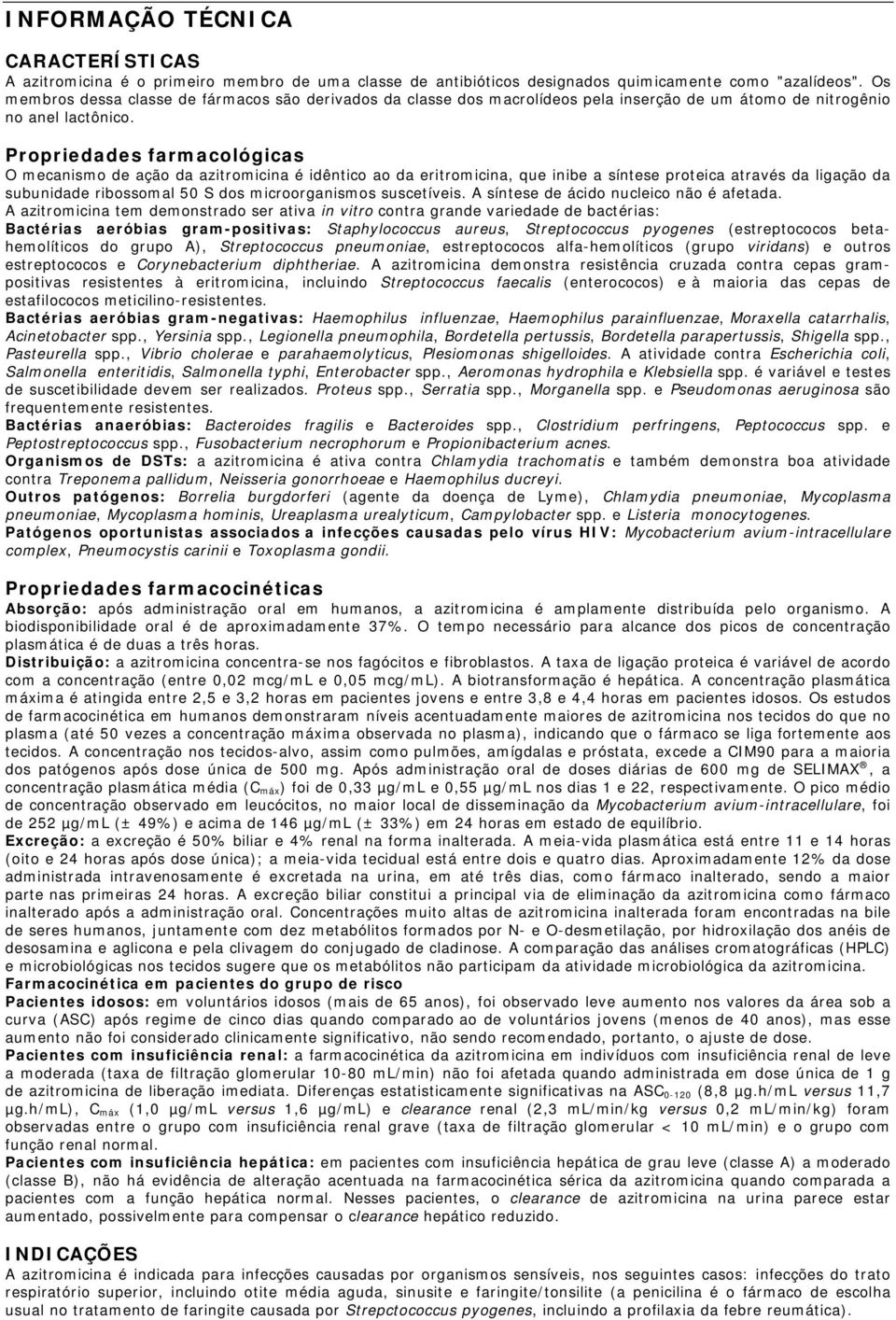 Propriedades farmacológicas O mecanismo de ação da azitromicina é idêntico ao da eritromicina, que inibe a síntese proteica através da ligação da subunidade ribossomal 50 S dos microorganismos