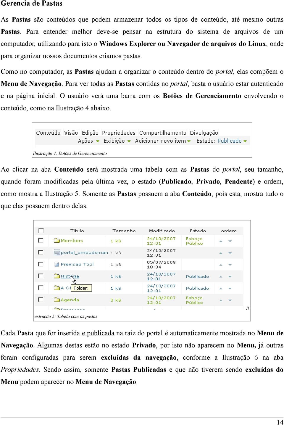 documentos criamos pastas. Como no computador, as Pastas ajudam a organizar o conteúdo dentro do portal, elas compõem o Menu de Navegação.