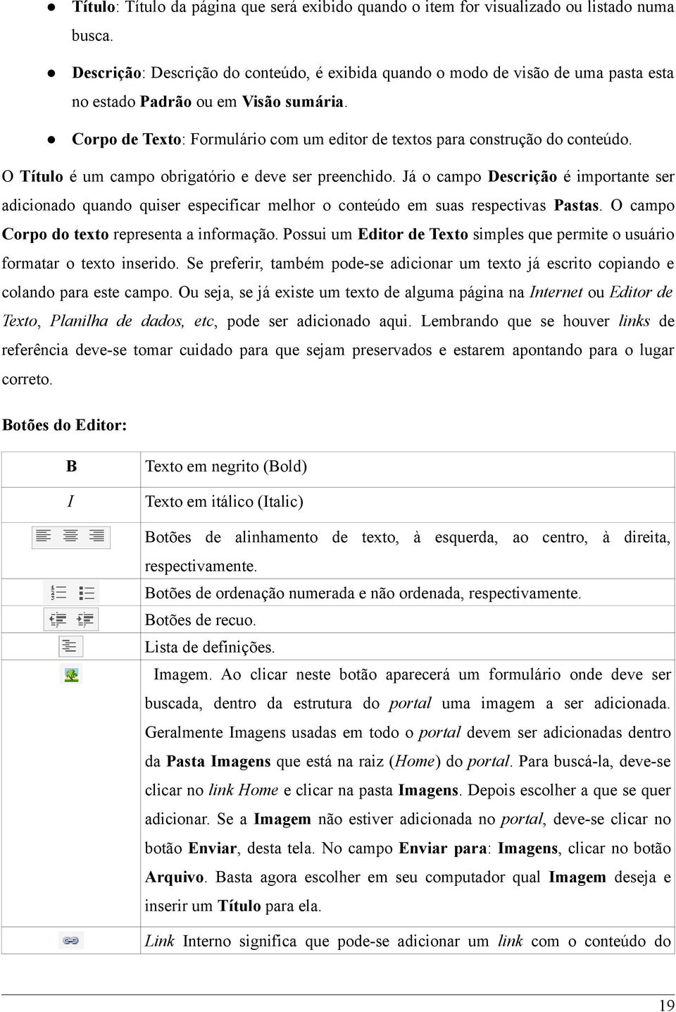 Corpo de Texto: Formulário com um editor de textos para construção do conteúdo. O Título é um campo obrigatório e deve ser preenchido.