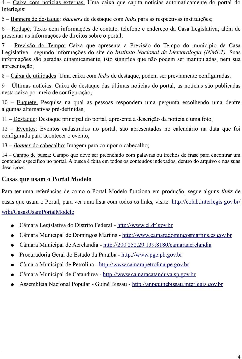 município da Casa Legislativa, segundo informações do site do Instituto Nacional de Meteorologia (INMET).