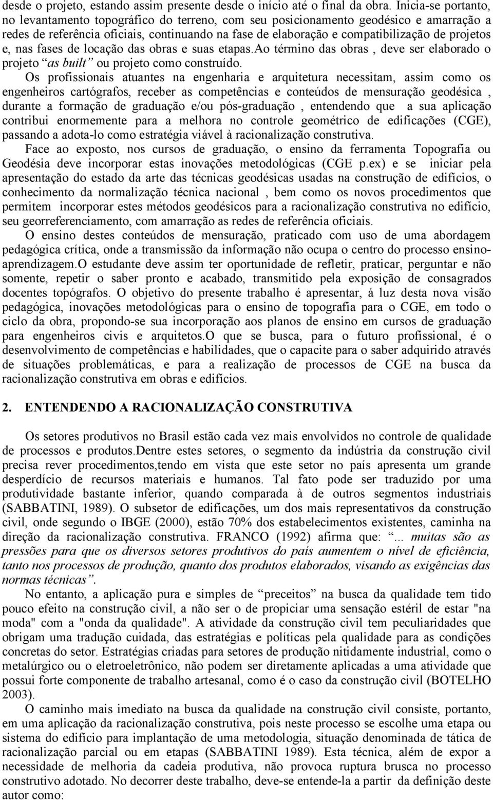 projetos e, nas fases de locação das obras e suas etapas.ao término das obras, deve ser elaborado o projeto as built ou projeto como construído.