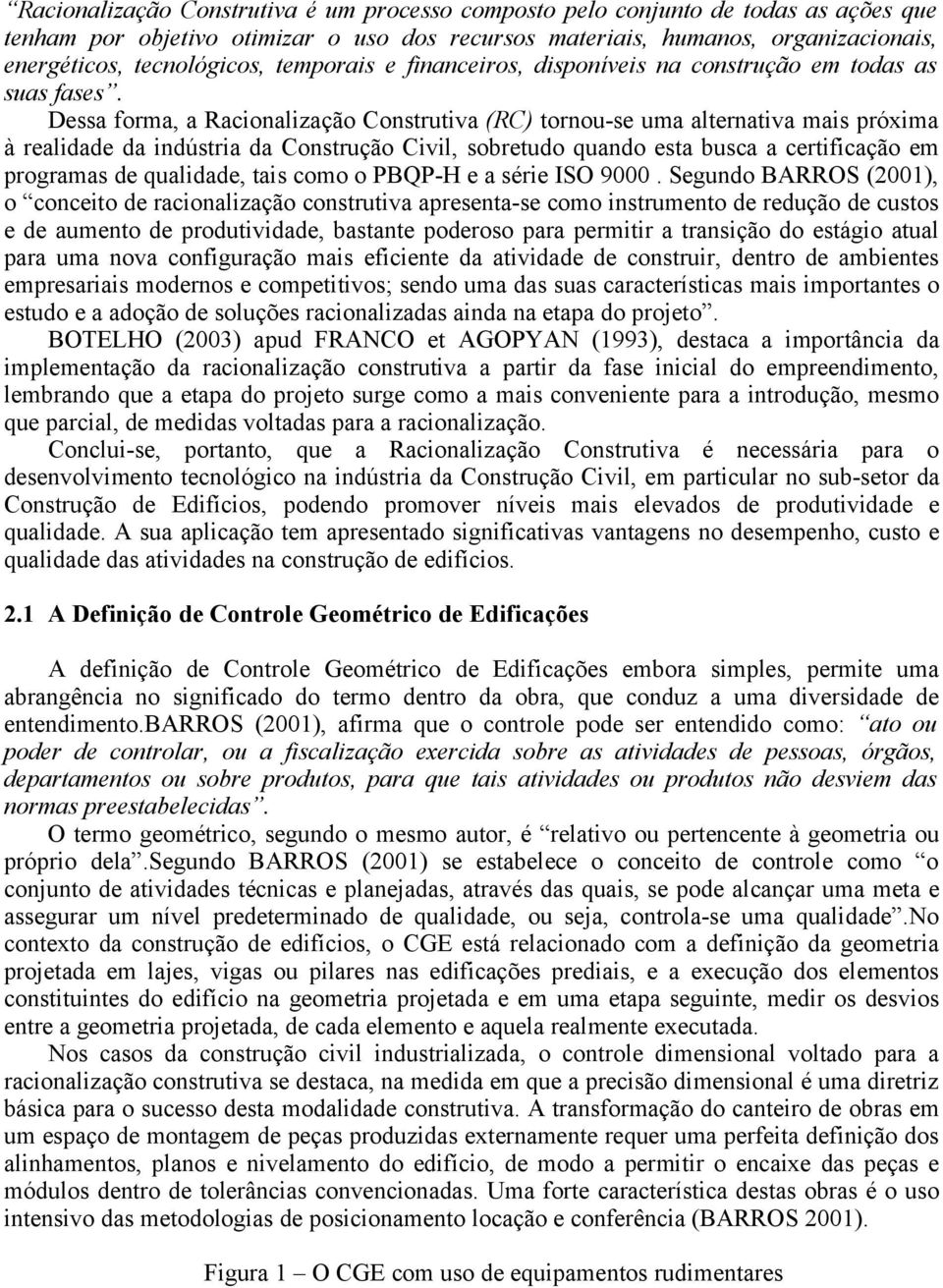 Dessa forma, a Racionalização Construtiva (RC) tornou-se uma alternativa mais próxima à realidade da indústria da Construção Civil, sobretudo quando esta busca a certificação em programas de