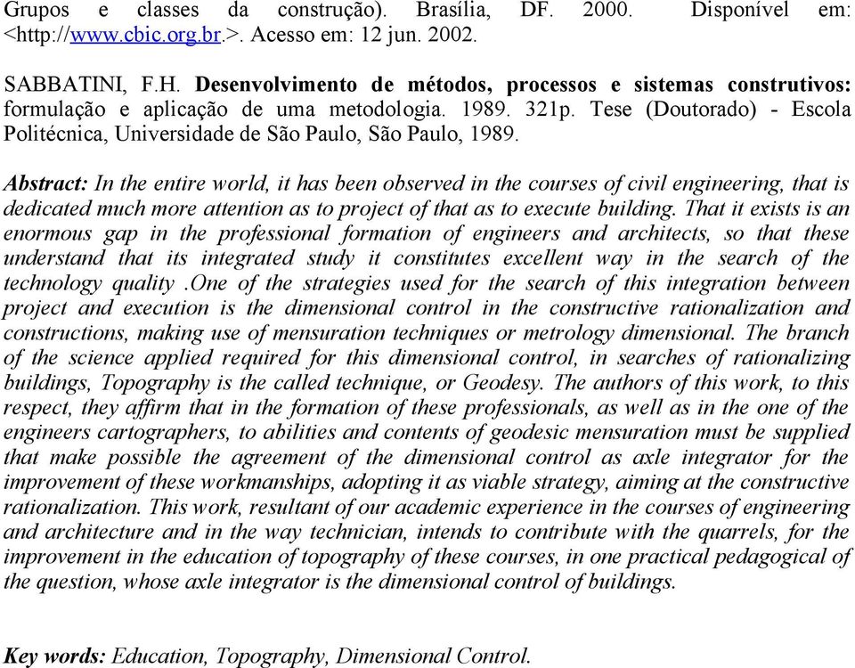 Abstract: In the entire world, it has been observed in the courses of civil engineering, that is dedicated much more attention as to project of that as to execute building.