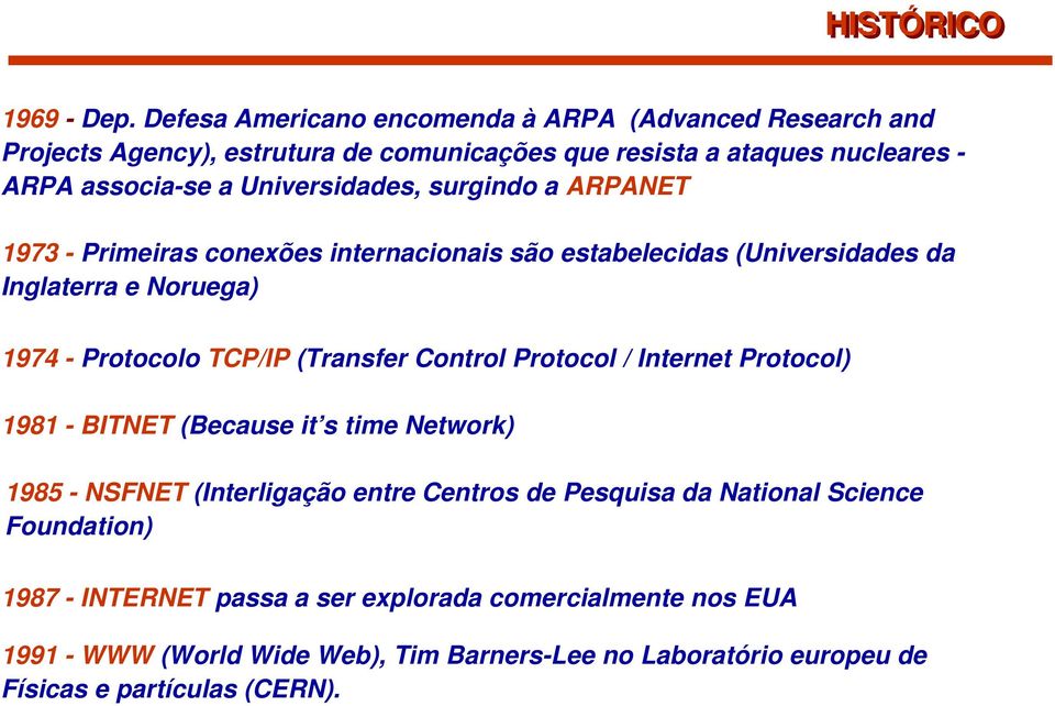 Universidades, surgindo a ARPANET 1973 - Primeiras conexões internacionais são estabelecidas (Universidades da Inglaterra e Noruega) 1974 - Protocolo TCP/IP (Transfer