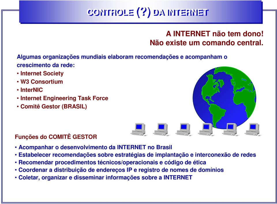 Force Comitê Gestor (BRASIL) Funções do COMITÊ GESTOR Acompanhar o desenvolvimento da INTERNET no Brasil Estabelecer recomendações sobre estratégias de